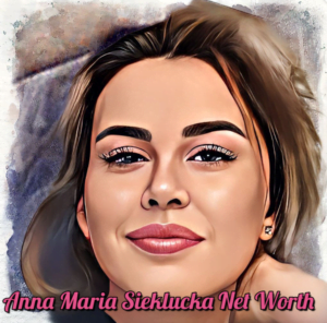 Anna Maria Sieklucka Net Worth